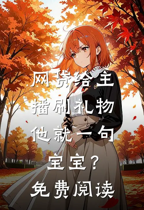 网贷给主播刷礼物，他就一句宝宝？免费阅读