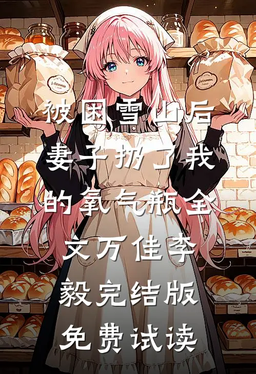 被困雪山后，妻子扔了我的氧气瓶全文万佳李毅完结版免费试读
