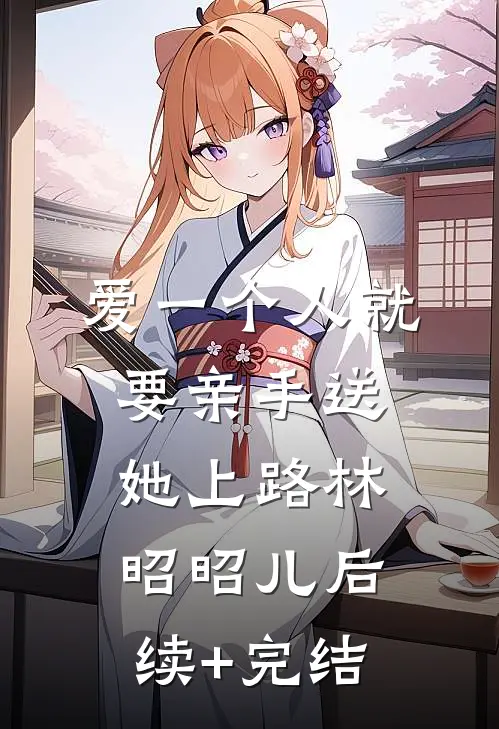 爱一个人就要亲手送她上路林昭昭儿后续+完结