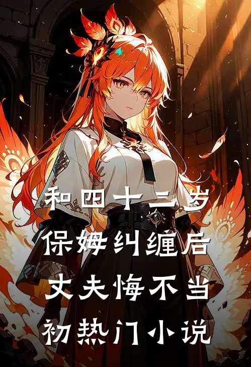 和四十二岁保姆纠缠后，丈夫悔不当初热门小说
