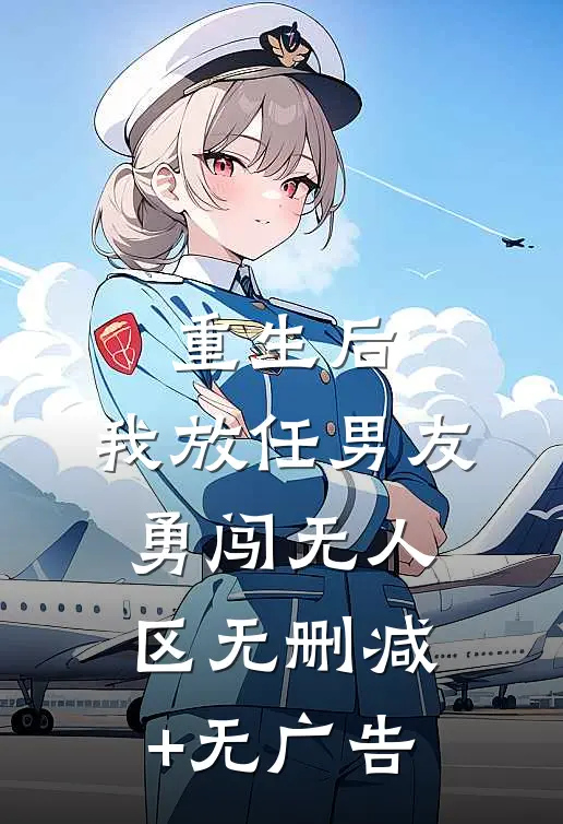 重生后，我放任男友勇闯无人区无删减+无广告