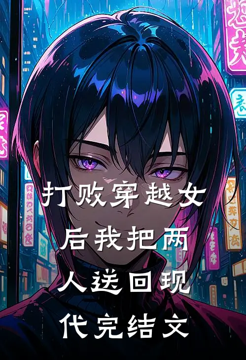 打败穿越女后我把两人送回现代完结文