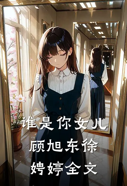 谁是你女儿顾旭东徐娉婷全文