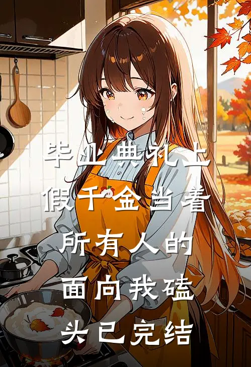 毕业典礼上，假千金当着所有人的面向我磕头已完结
