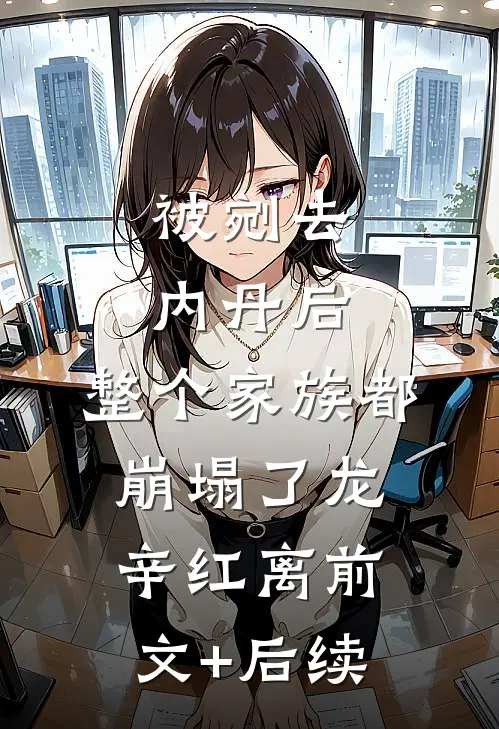 被剜去内丹后，整个家族都崩塌了龙辛红离前文+后续