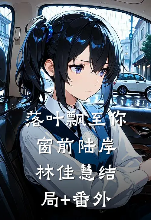 落叶飘至你窗前陆岸林佳慧结局+番外