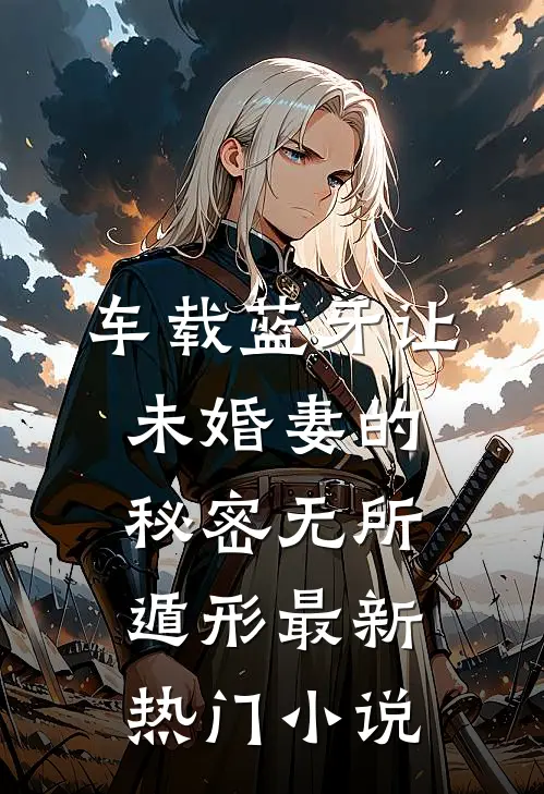 车载蓝牙让未婚妻的秘密无所遁形最新热门小说