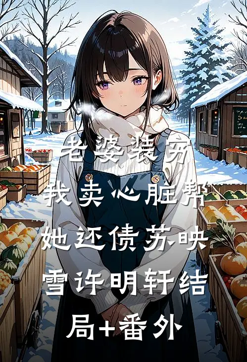 老婆装穷，我卖心脏帮她还债苏映雪许明轩结局+番外