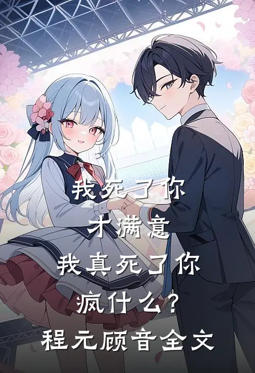 我死了你才满意，我真死了你疯什么？程元顾音全文