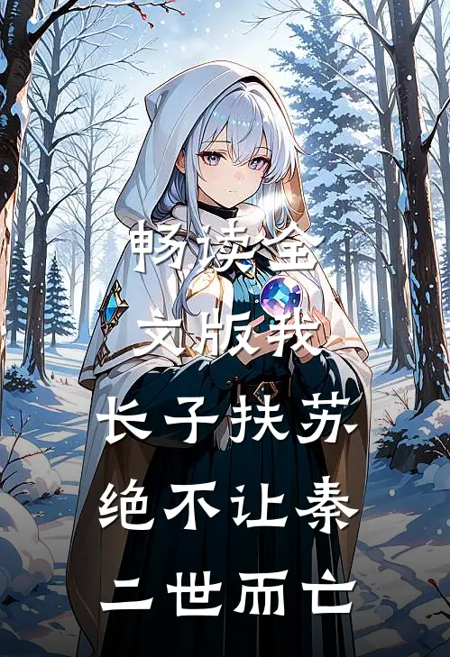 畅读全文版我，长子扶苏，绝不让秦二世而亡
