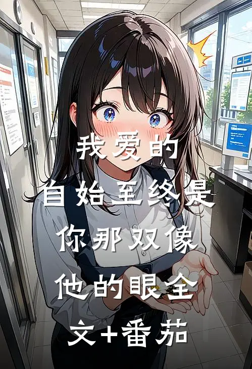 我爱的，自始至终是你那双像他的眼全文+番茄