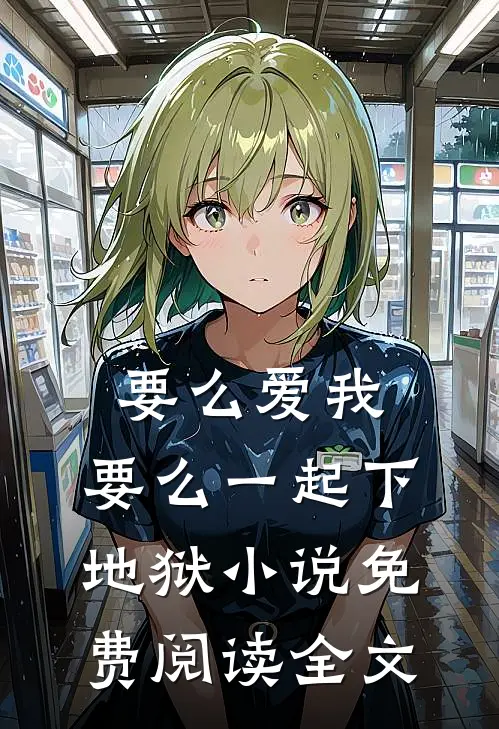 要么爱我，要么一起下地狱小说免费阅读全文