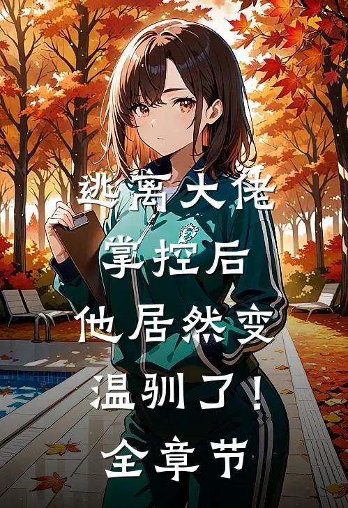 逃离大佬掌控后,他居然变温驯了!全章节免费阅读