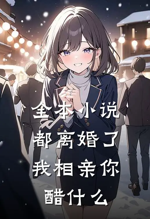 全本小说都离婚了，我相亲你醋什么
