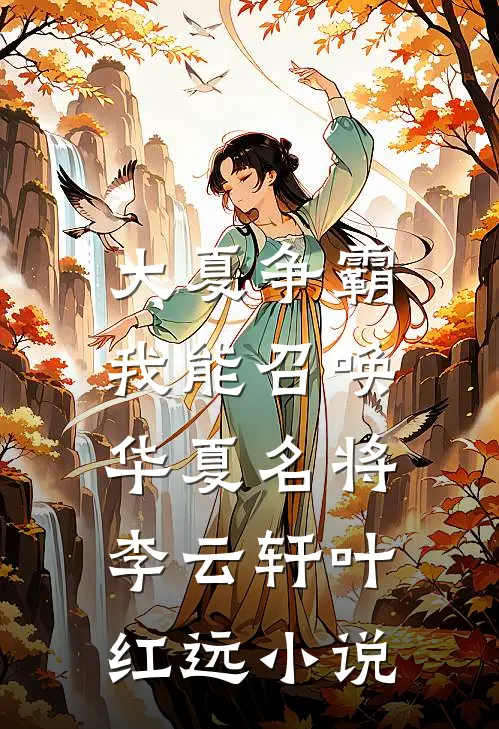 大夏争霸：我能召唤华夏名将李云轩叶红远小说