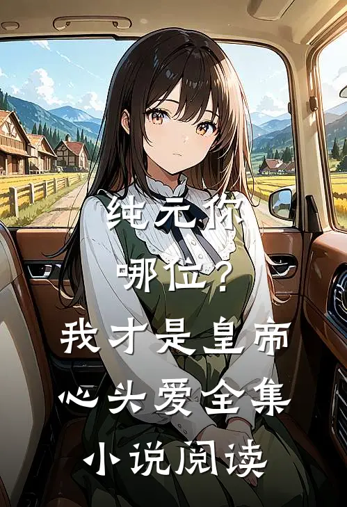 纯元你哪位？我才是皇帝心头爱全集小说阅读