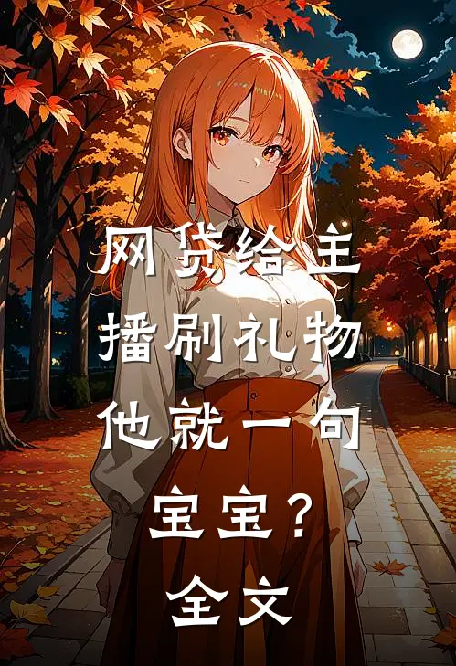 网贷给主播刷礼物，他就一句宝宝？全文