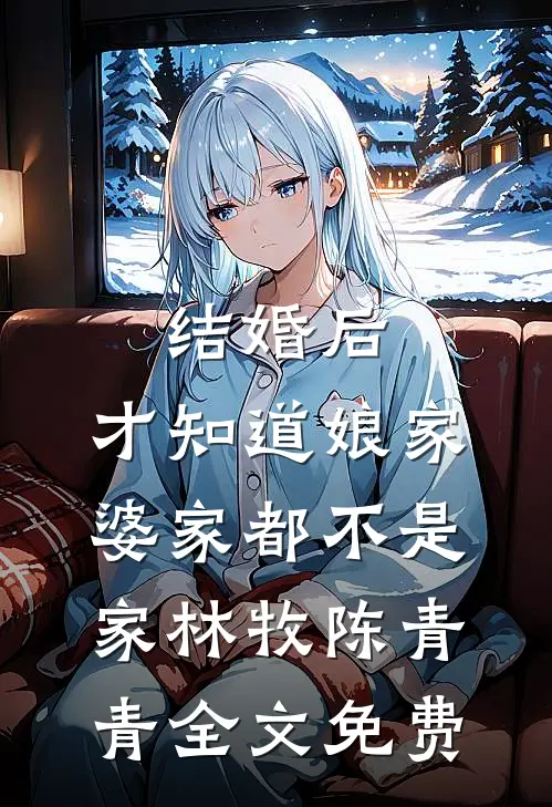 结婚后，才知道娘家婆家都不是家林牧陈青青全文免费