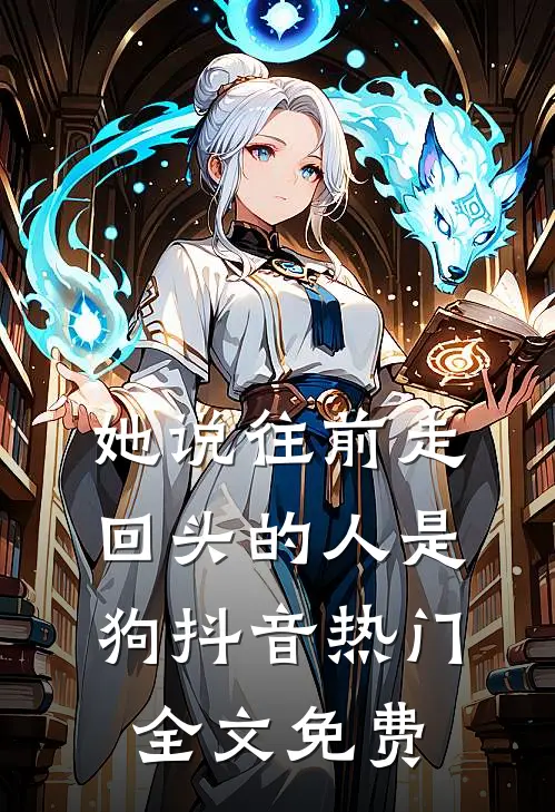 她说往前走，回头的人是狗抖音热门全文免费