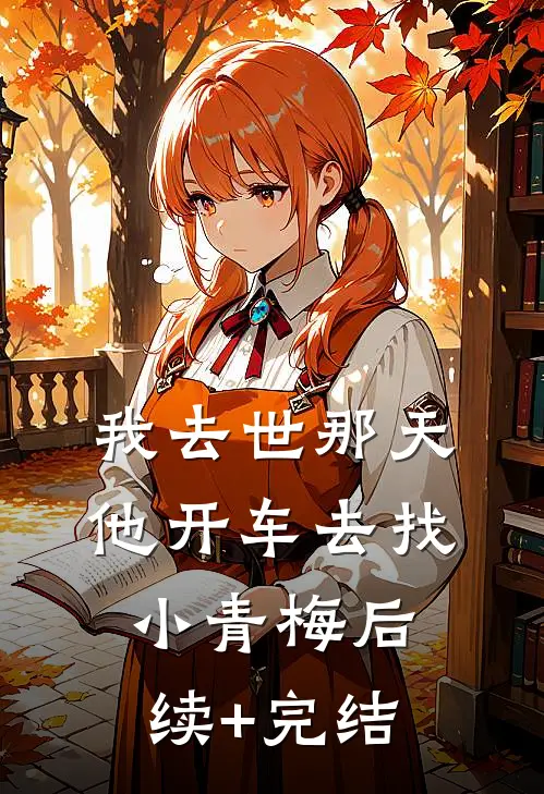 我去世那天，他开车去找小青梅后续+完结