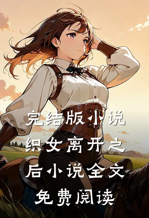 完结版小说织女离开之后小说全文免费阅读