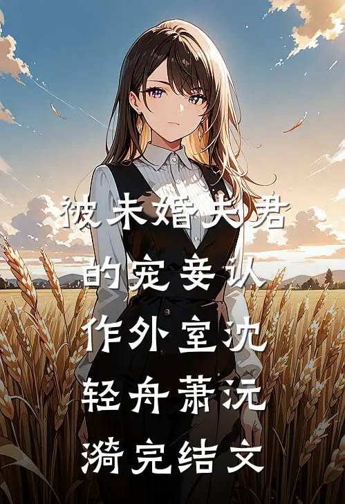 被未婚夫君的宠妾认作外室沈轻舟萧沅漪完结文