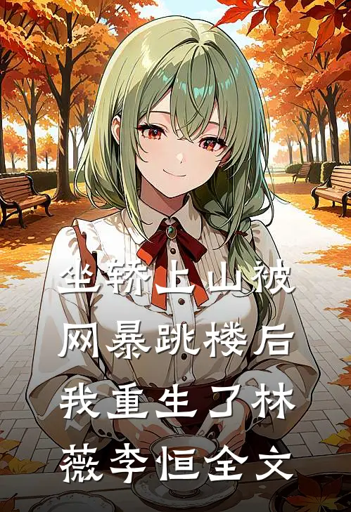 坐轿上山被网暴跳楼后，我重生了林薇李恒全文