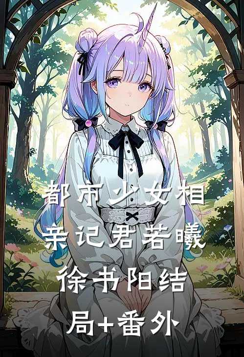 都市少女相亲记君若曦徐书阳结局+番外
