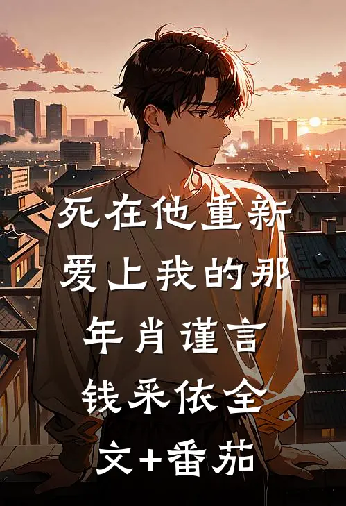 死在他重新爱上我的那年肖谨言钱采依全文+番茄