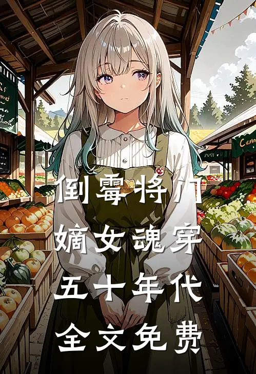 倒霉将门嫡女魂穿五十年代全文免费