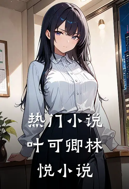 热门小说叶可卿林悦小说