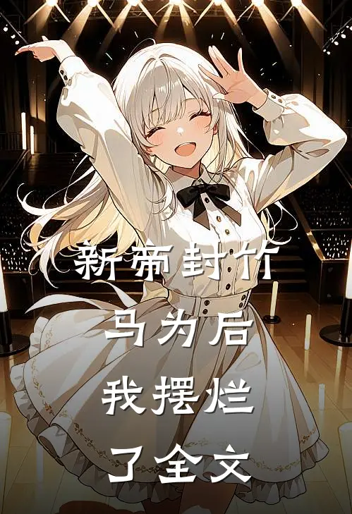 新帝封竹马为后，我摆烂了全文